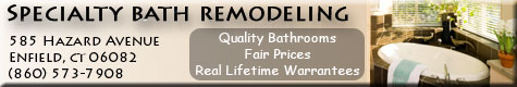 Specialty Bath Remodeling, Quality Bathrooms, Fair Prices, Real Lifetime Warrantees, serving Longmeadow, Enfield, northern Connecticut and Western Massachusetts